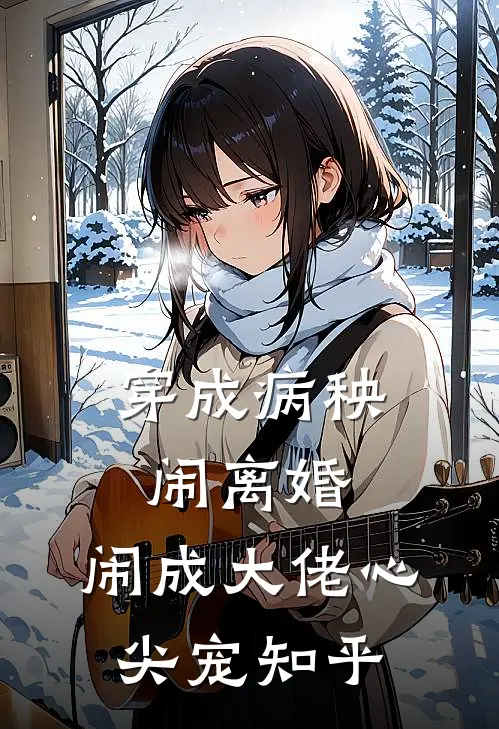 穿成病秧闹离婚，闹成大佬心尖宠知乎