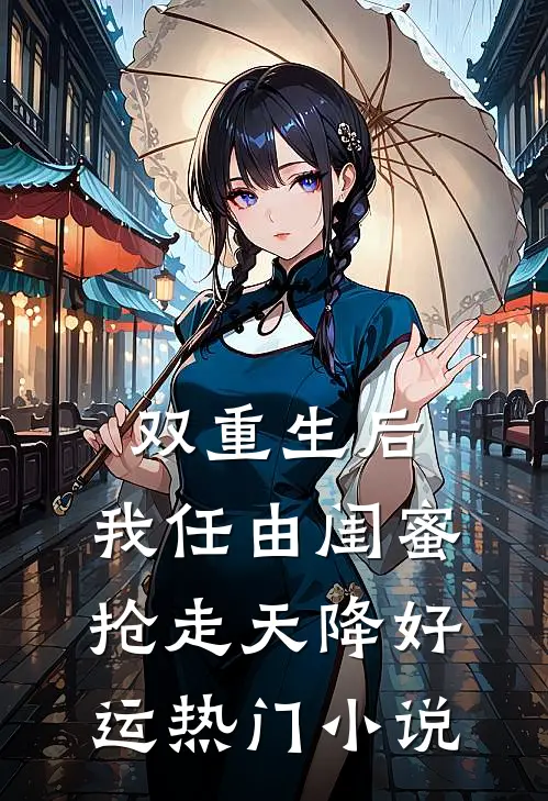 双重生后，我任由闺蜜抢走天降好运热门小说