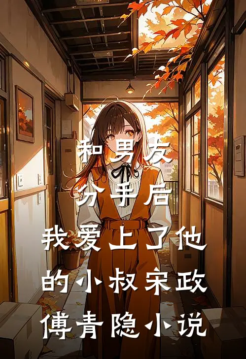 和男友分手后，我爱上了他的小叔宋政傅青隐小说
