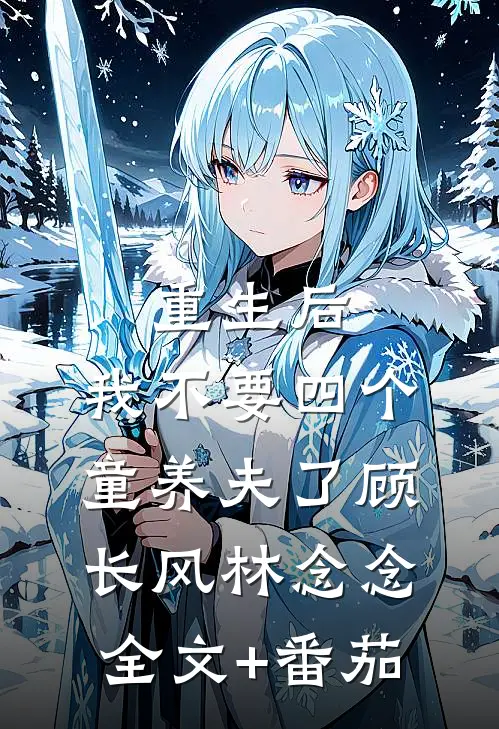 重生后，我不要四个童养夫了顾长风林念念全文+番茄