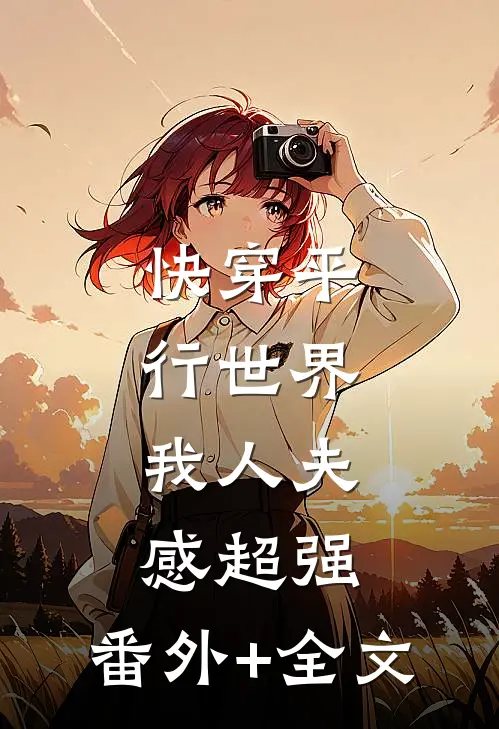 快穿平行世界，我人夫感超强:(番外)+(全文)