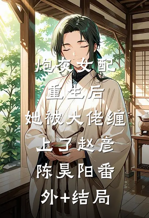 炮灰女配重生后，她被大佬缠上了赵彦陈昊阳(番外)+(结局)