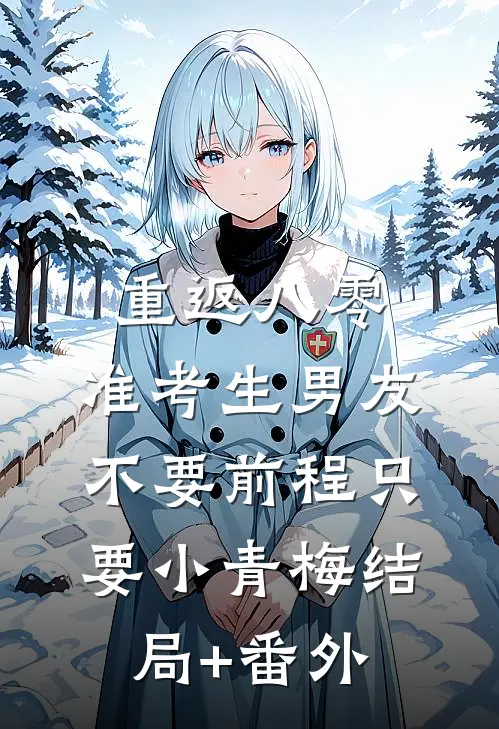重返八零，准考生男友不要前程只要小青梅结局+番外