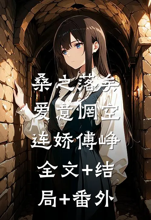 桑之落矣，爱意惘空连娇傅峥全文+结局+番外
