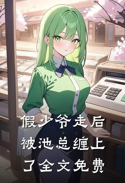 假少爷走后，被池总缠上了全文免费