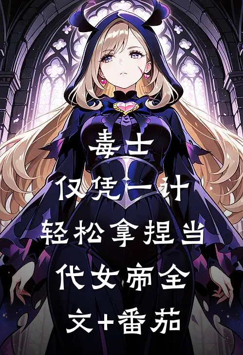 毒士：仅凭一计，轻松拿捏当代女帝全文+番茄