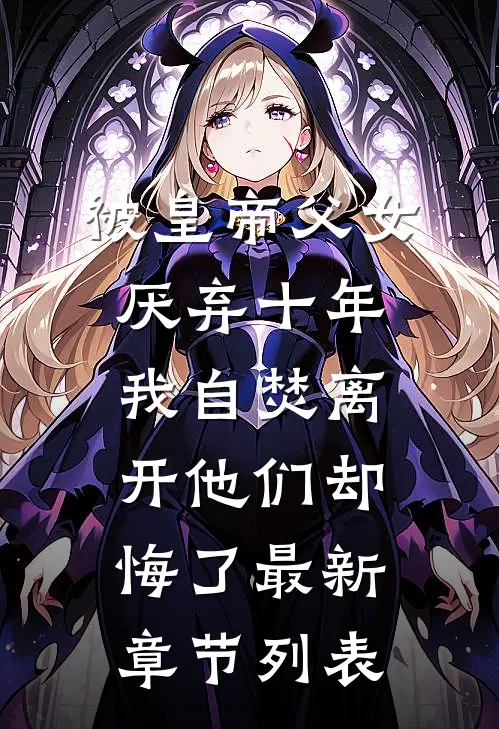 被皇帝父女厌弃十年，我自焚离开他们却悔了最新章节列表