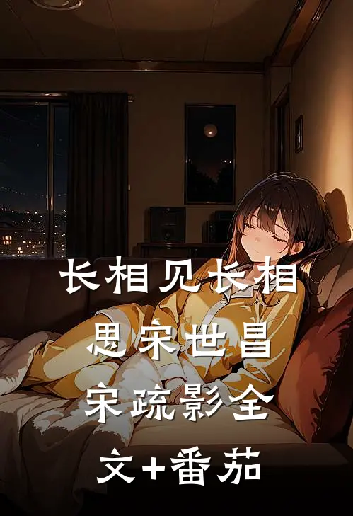 长相见长相思宋世昌宋疏影全文+番茄