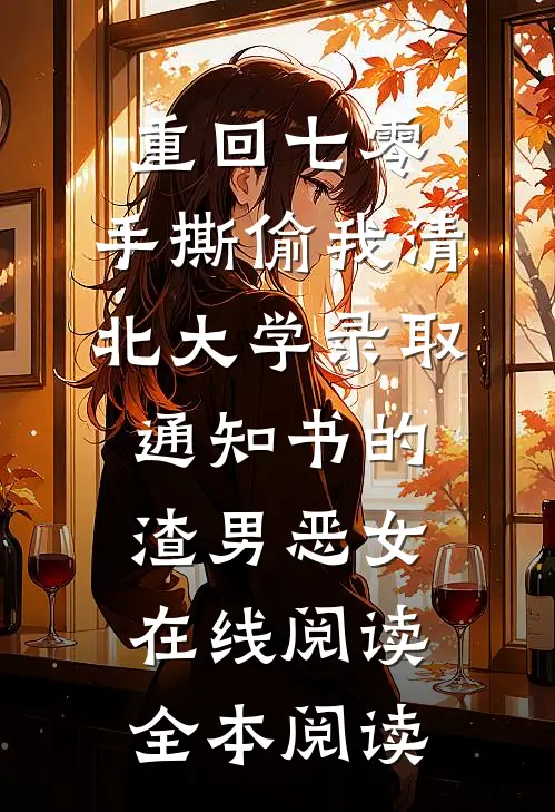 重回七零，手撕偷我清北大学录取通知书的渣男恶女在线阅读全本阅读