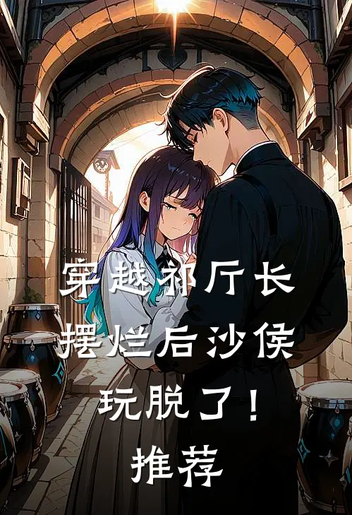 穿越祁厅长，摆烂后沙侯玩脱了！推荐