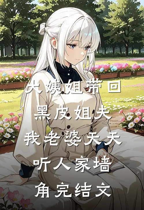 大姨姐带回黑皮姐夫，我老婆天天听人家墙角完结文