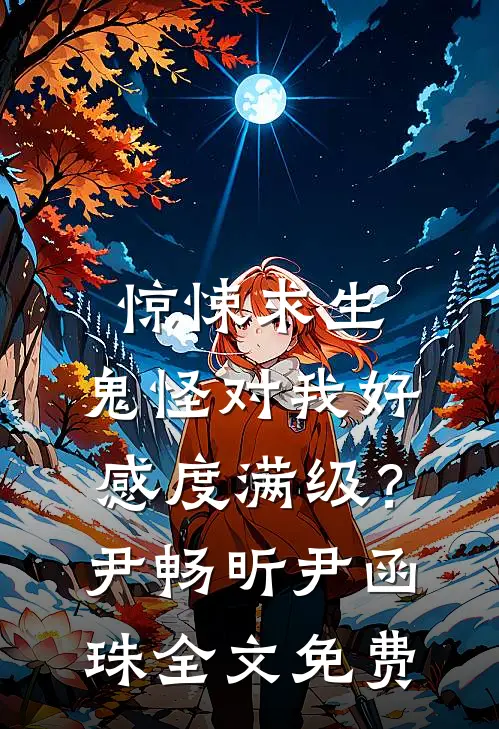 惊悚求生：鬼怪对我好感度满级？尹畅昕尹函珠全文免费