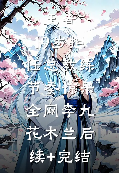 王者：19岁担任总教练，节奏惊呆全网李九花木兰后续+完结