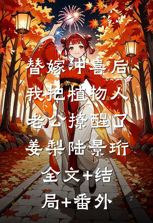 替嫁冲喜后，我把植物人老公撩醒了姜梨陆景珩全文+结局+番外
