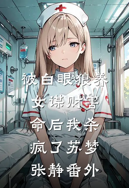 被白眼狼养女谋财害命后我杀疯了苏梦张静番外
