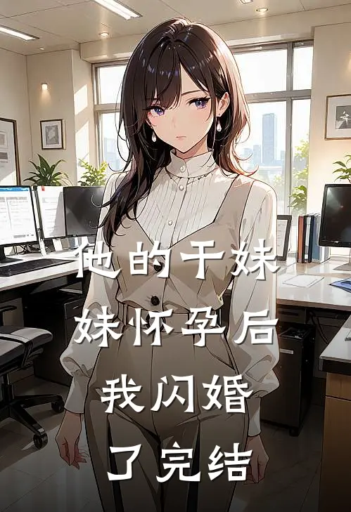 他的干妹妹怀孕后，我闪婚了完结