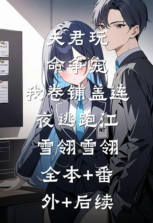 夫君玩命争宠，我卷铺盖连夜逃跑江雪翎雪翎:全本+番外+后续