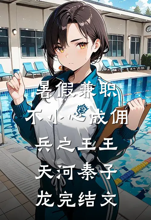 暑假兼职：不小心成佣兵之王王天河秦子龙完结文