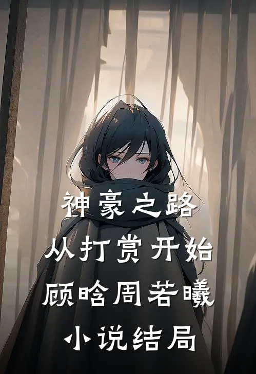 神豪之路：从打赏开始顾晗周若曦小说结局