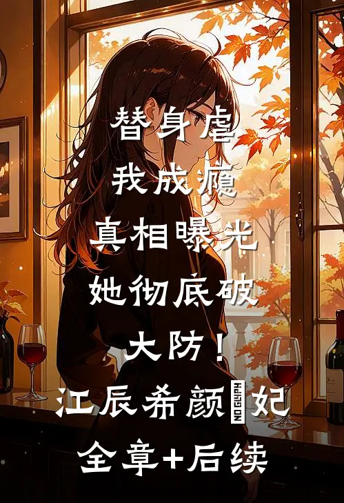 替身虐我成瘾，真相曝光她彻底破大防！江辰希颜玥妃全章+后续