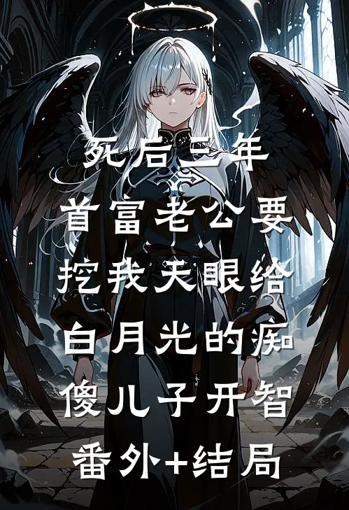 死后三年，首富老公要挖我天眼给白月光的痴傻儿子开智:(番外)+(结局)