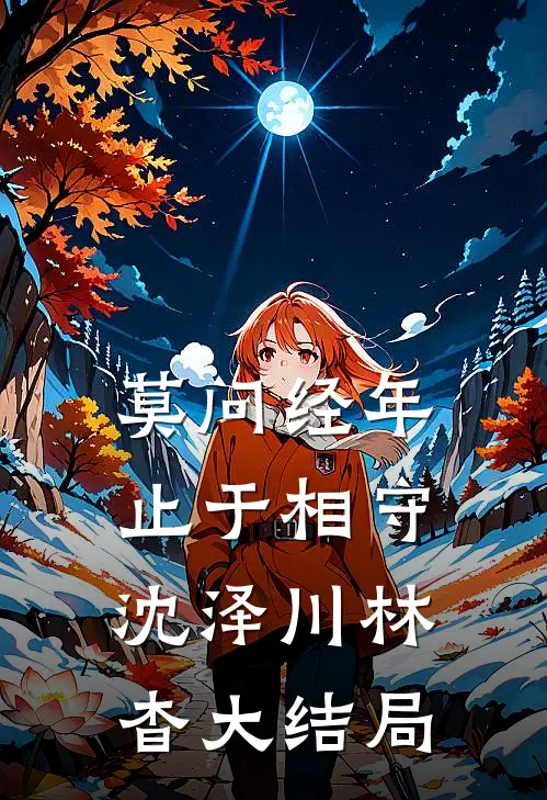 莫问经年，止于相守沈泽川林杳大结局