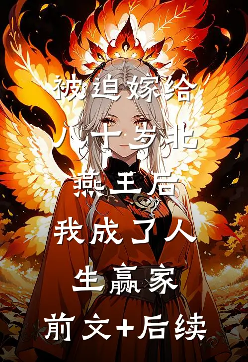 被迫嫁给八十岁北燕王后，我成了人生赢家:前文+后续