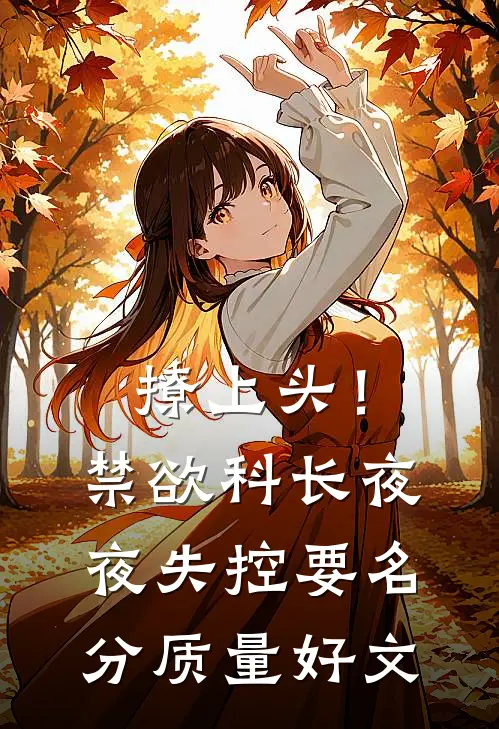 撩上头！禁欲科长夜夜失控要名分质量好文