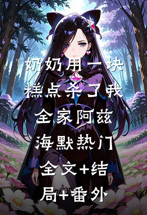 奶奶用一块糕点杀了我全家阿兹海默热门全文+结局+番外