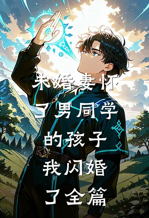 未婚妻怀了男同学的孩子，我闪婚了全篇