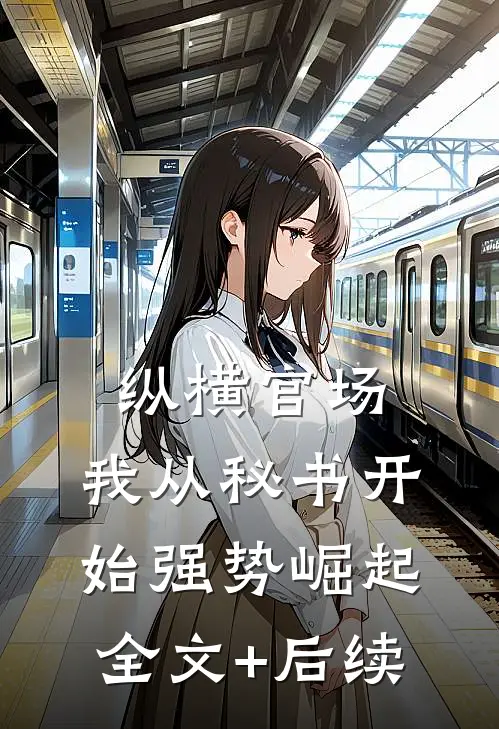纵横官场：我从秘书开始强势崛起全文+后续