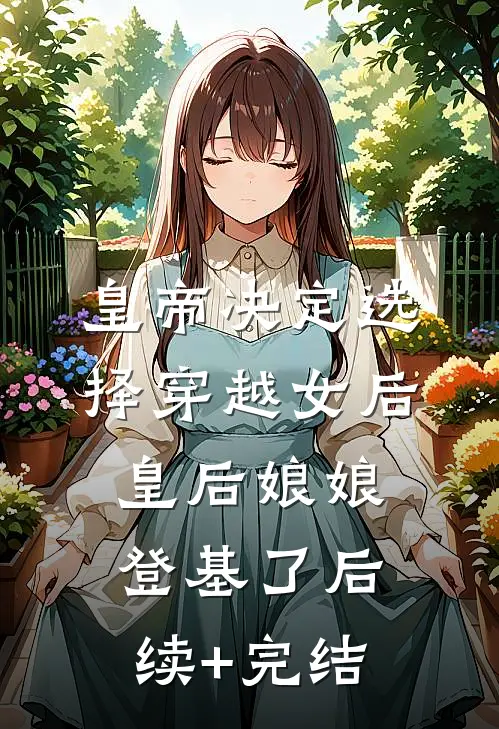 皇帝决定选择穿越女后，皇后娘娘登基了后续+完结
