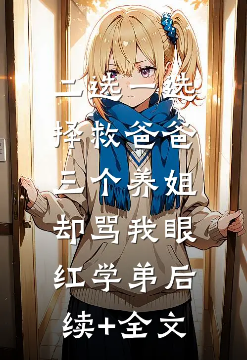 二选一选择救爸爸，三个养姐却骂我眼红学弟后续+全文