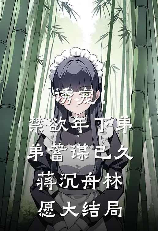 诱宠！禁欲年下弟弟蓄谋已久蒋沉舟林愿大结局