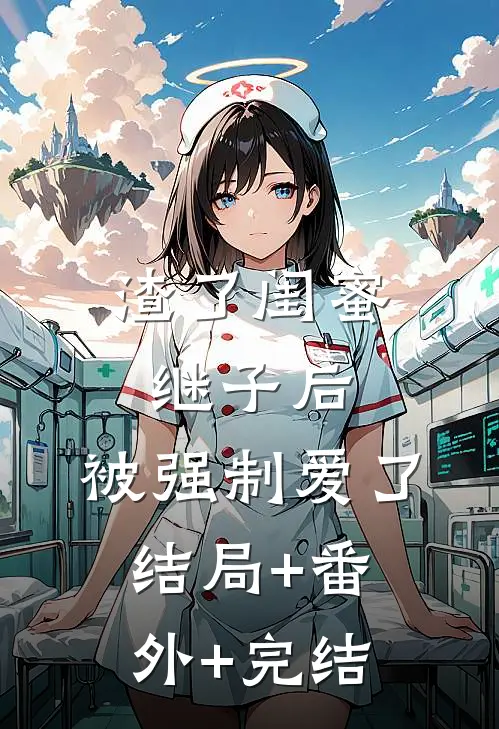 渣了闺蜜继子后，被强制爱了:结局+番外+完结