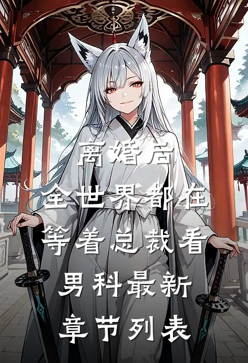 离婚后，全世界都在等着总裁看男科最新章节列表