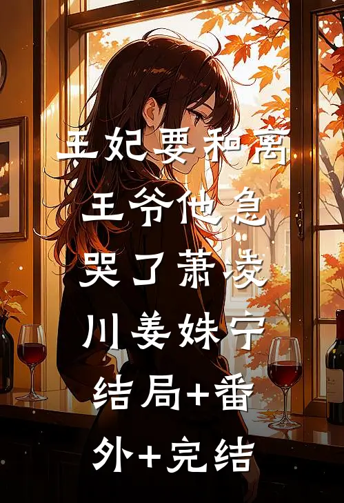 王妃要和离，王爷他急哭了萧凌川姜姝宁:结局+番外+完结