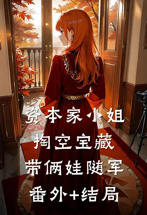 资本家小姐掏空宝藏，带俩娃随军:(番外)+(结局)