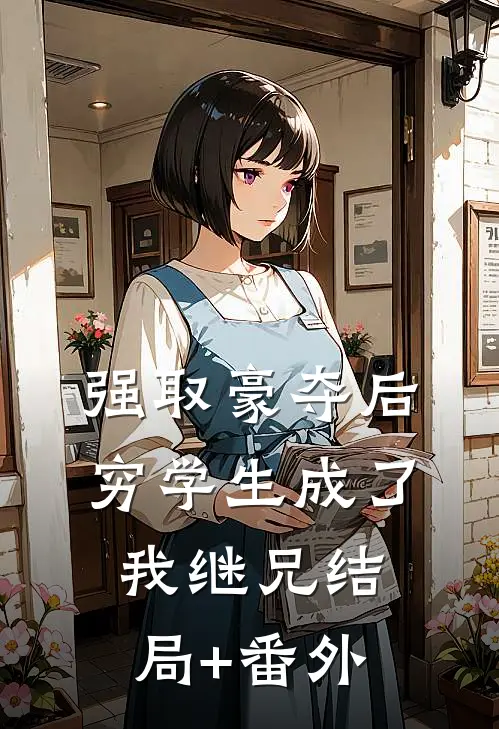 强取豪夺后，穷学生成了我继兄结局+番外