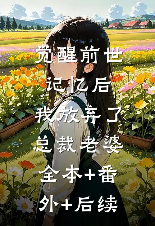 觉醒前世记忆后，我放弃了总裁老婆:全本+番外+后续