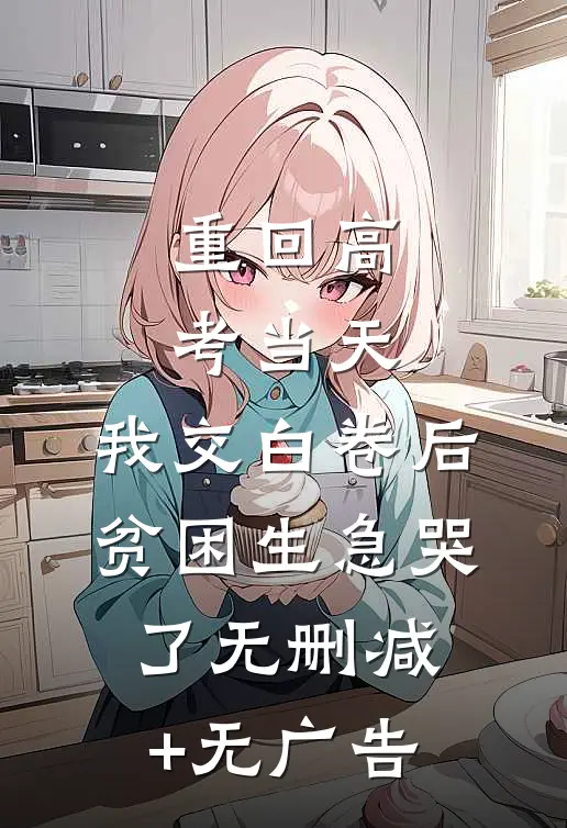 重回高考当天，我交白卷后贫困生急哭了无删减+无广告
