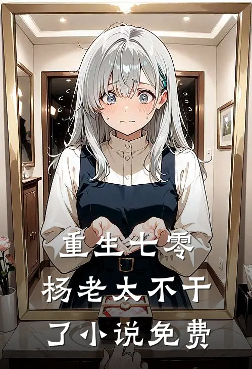重生七零，杨老太不干了小说免费