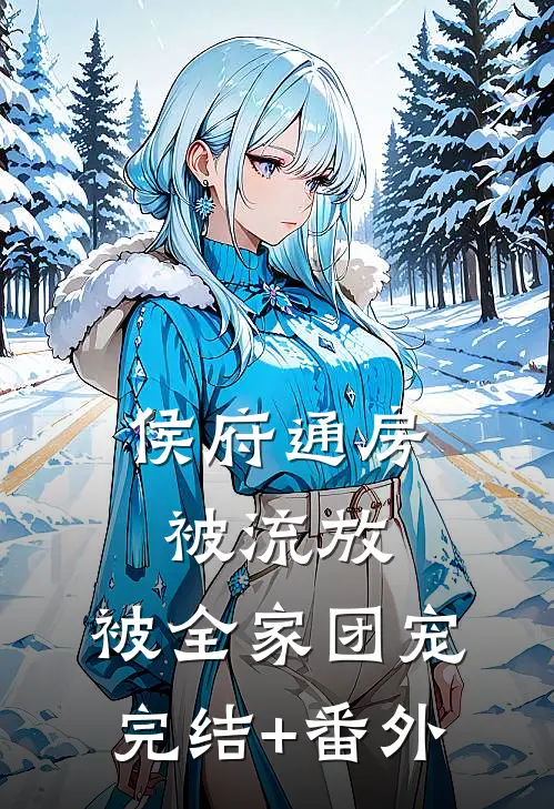侯府通房被流放，被全家团宠完结+番外