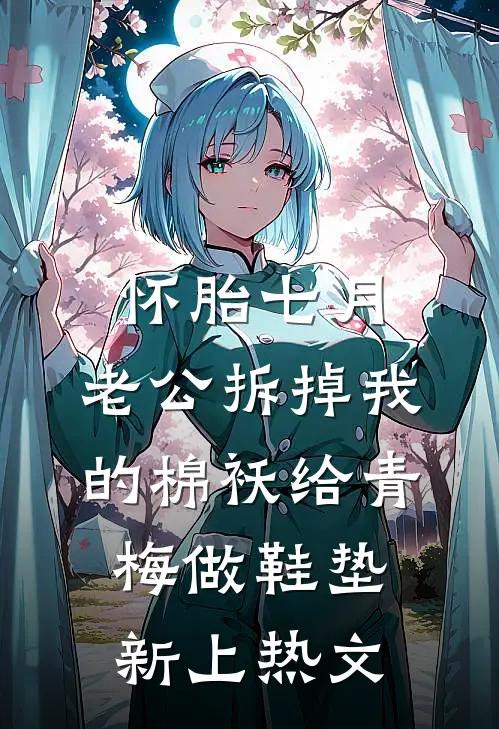 怀胎七月，老公拆掉我的棉袄给青梅做鞋垫新上热文