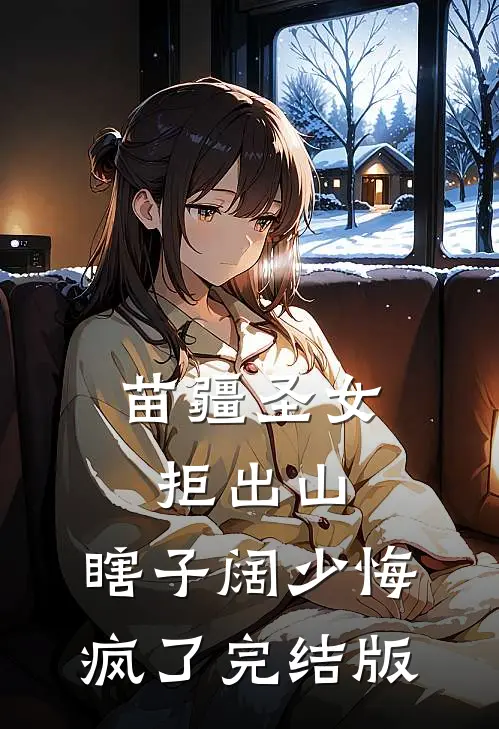 苗疆圣女拒出山，瞎子阔少悔疯了完结版