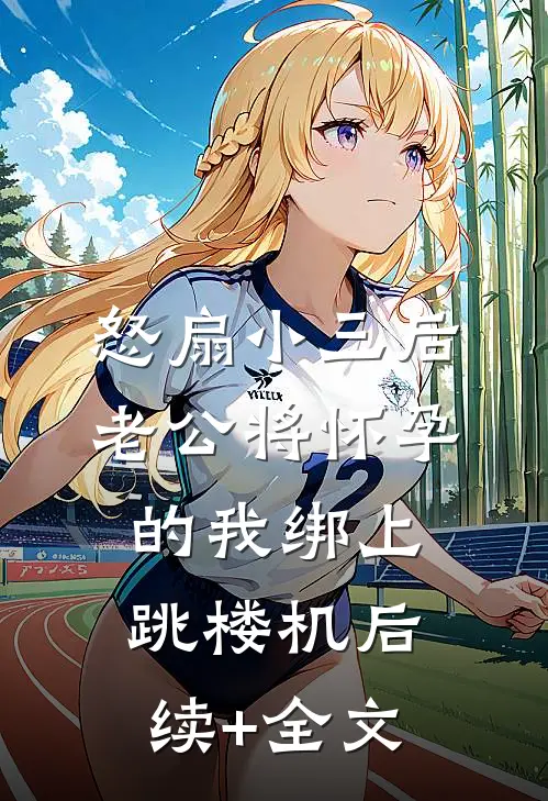 怒扇小三后，老公将怀孕的我绑上跳楼机后续+全文