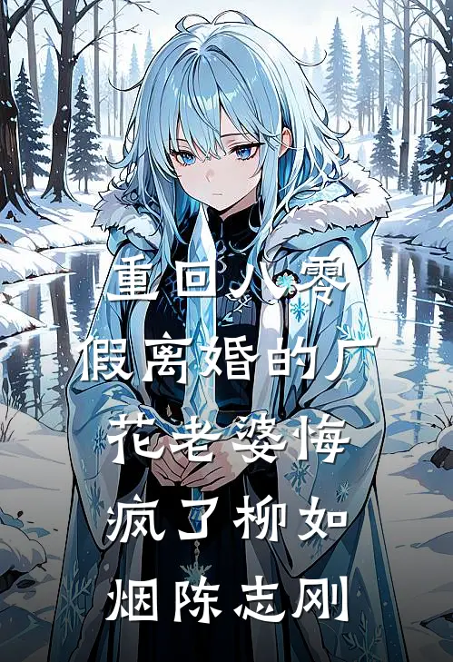 重回八零，假离婚的厂花老婆悔疯了柳如烟陈志刚