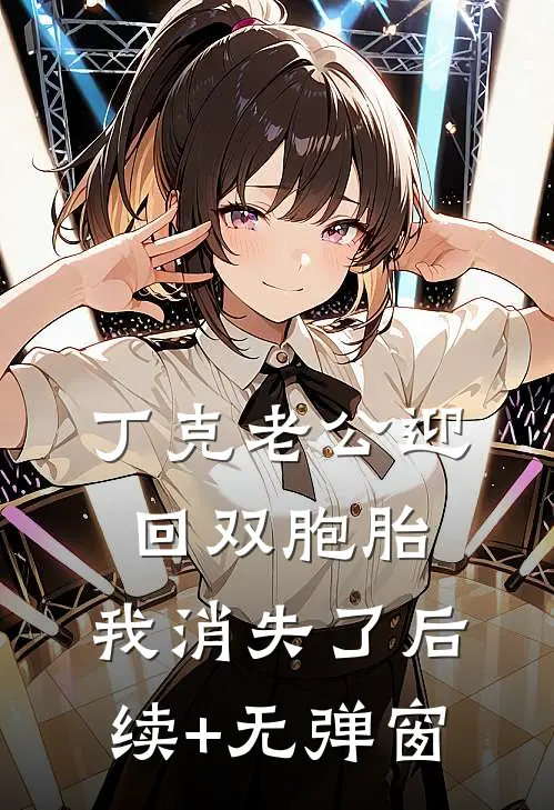 丁克老公迎回双胞胎，我消失了后续+无弹窗