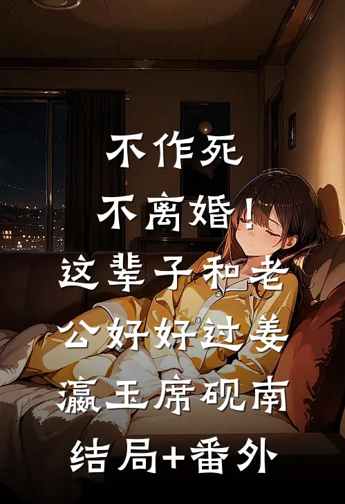 不作死，不离婚！这辈子和老公好好过姜瀛玉席砚南:结局+番外
