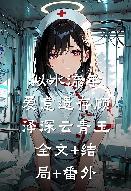 似水流年，爱意遗存顾泽深云青玉全文+结局+番外